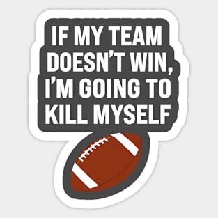 If My Team Doesn’t Win I’m Going To Kill Myself Sticker